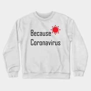 Because Coronovirus Excuse Meme Crewneck Sweatshirt